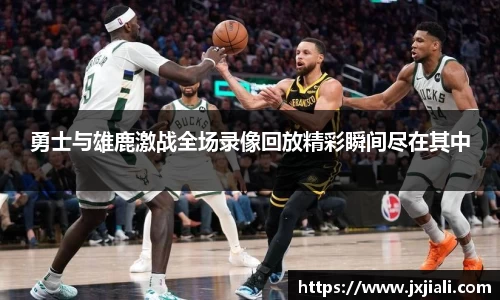 勇士与雄鹿激战全场录像回放精彩瞬间尽在其中