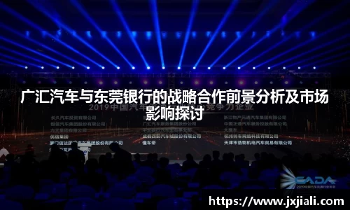 广汇汽车与东莞银行的战略合作前景分析及市场影响探讨